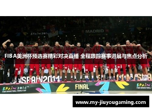 FIBA美洲杯预选赛精彩对决直播 全程跟踪赛事进展与焦点分析