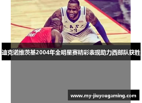 迪克诺维茨基2004年全明星赛精彩表现助力西部队获胜