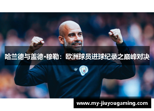 哈兰德与盖德·穆勒：欧洲球员进球纪录之巅峰对决