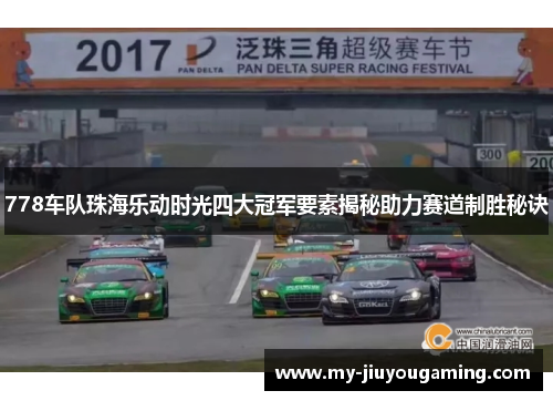 778车队珠海乐动时光四大冠军要素揭秘助力赛道制胜秘诀