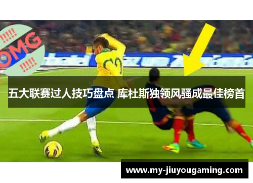五大联赛过人技巧盘点 库杜斯独领风骚成最佳榜首