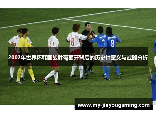 2002年世界杯韩国战胜葡萄牙背后的历史性意义与战略分析