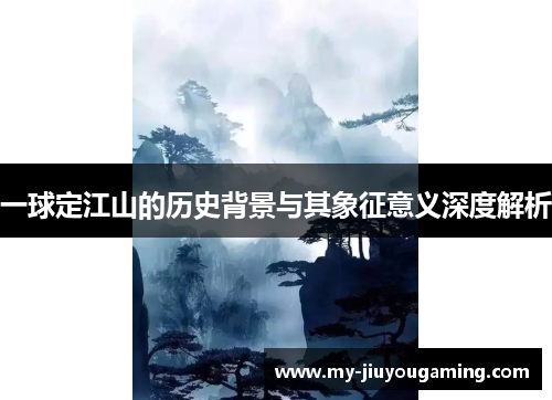一球定江山的历史背景与其象征意义深度解析