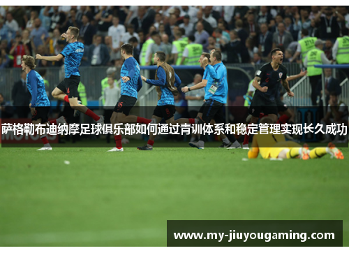 萨格勒布迪纳摩足球俱乐部如何通过青训体系和稳定管理实现长久成功